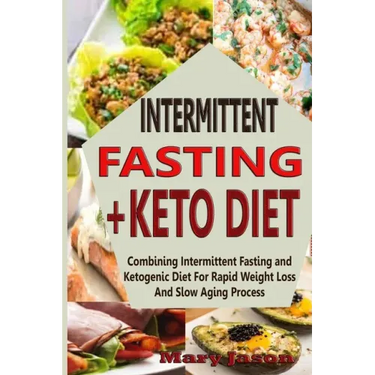 Intermittent Fasting+ Keto Diet: Combining Intermittent Fasting and Ketogenic Diet For Rapid Weight Loss And Slow Aging Process