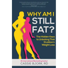 Why Am I Still Fat?: The Hidden Keys to Unlocking That Stubborn Weight Loss