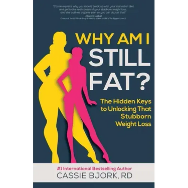 Why Am I Still Fat?: The Hidden Keys to Unlocking That Stubborn Weight Loss