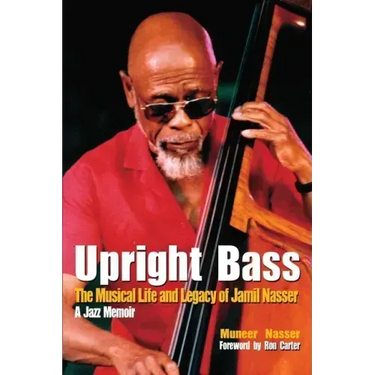 Upright Bass The Musical Life and Legacy of Jamil Nasser: A Jazz Memoir