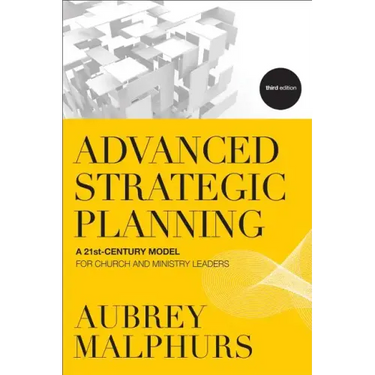 Advanced Strategic Planning: A 21st-Century Model for Church and Ministry Leaders