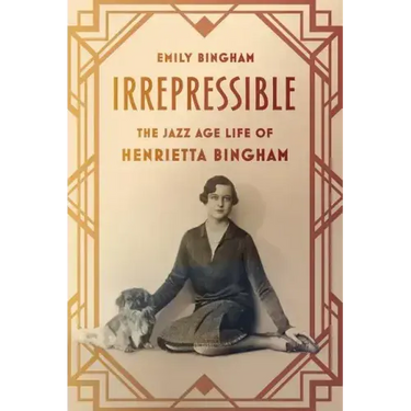 Irrepressible: The Jazz Age Life of Henrietta Bingham