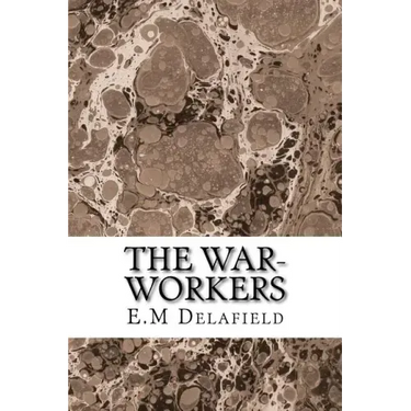 The War-Workers: (E.M Delafield Classics Collection)