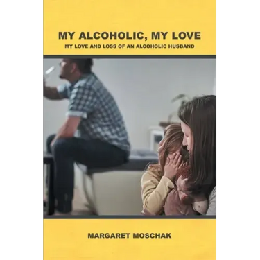 My Alcoholic, My Love: My Love and Loss of an Alcoholic Husband