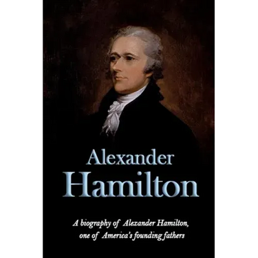 Alexander Hamilton: A biography of Alexander Hamilton, one of America's founding fathers