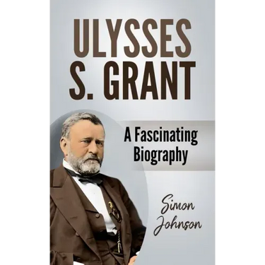Ulysses S. Grant: A Fascinating Biography