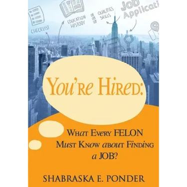 You're Hired!: What Every FELON Must Know about Finding a JOB