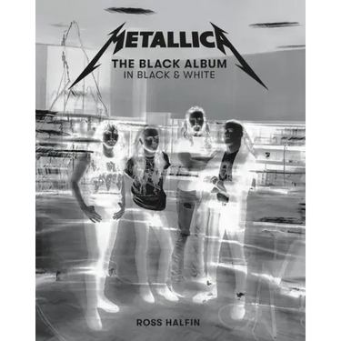 Metallica: The Black Album in Black & White: Photographs by Ross Halfin
