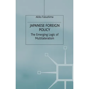 Japanese Foreign Policy: The Emerging Logic of Multilateralism