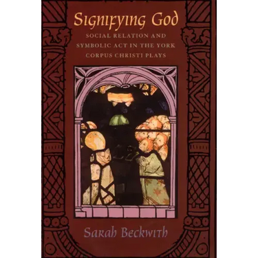 Signifying God: Social Relation and Symbolic Act in the York Corpus Christi Plays