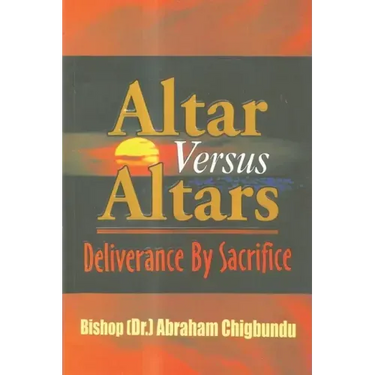 Altar Versus Altars, Revised Edition: Deliverance By Sacrifice
