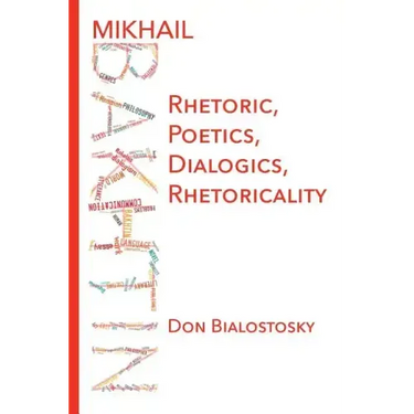 Mikhail Bakhtin: Rhetoric, Poetics, Dialogics, Rhetoricality