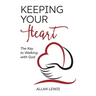 Keeping Your Heart: The Key to Walking With God
