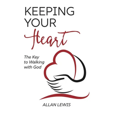 Keeping Your Heart: The Key to Walking With God