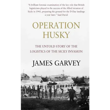 Operation Husky: The Untold Story of the Logistics of the Sicily Invasion