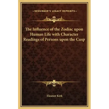 The Influence of the Zodiac Upon Human Life with Character Readings of Persons Upon the Cusp