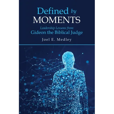 Defined by Moments: Leadership Lessons from Gideon the Biblical Judge