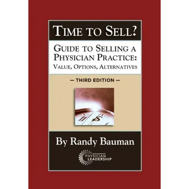 Time to Sell?: Guide to Selling a Physician Practice: Value, Options, Alternatives 3rd Edition