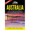 Australia: The Ultimate Australia Travel Guide By A Traveler For A Traveler: The Best Travel Tips; Where To Go, What To See And Much More