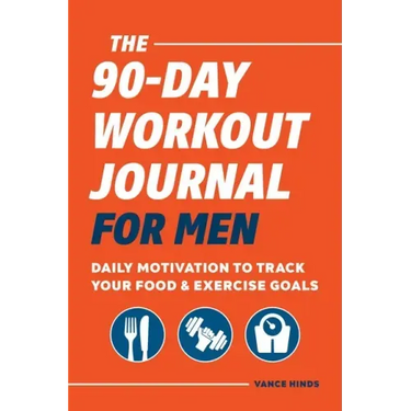 The 90-Day Workout Journal for Men: Daily Motivation to Track Your Food & Exercise Goals