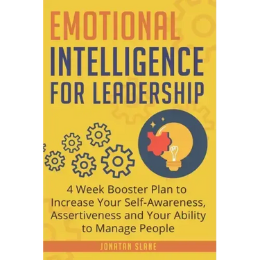 Emotional Intelligence for Leadership: 4 Week Booster Plan to Increase Your Self-Awareness, Assertiveness and Your Ability to Manage People