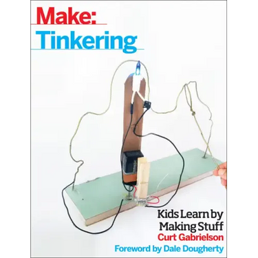 Tinkering: Kids Learn by Making Stuff