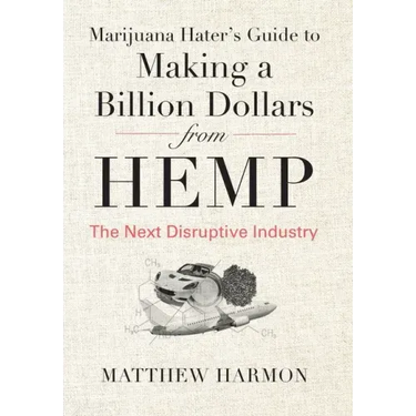 Marijuana Hater's Guide to Making a Billion Dollars from Hemp: The Next Disruptive Industry