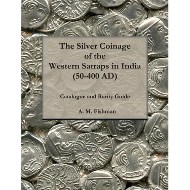 The Silver Coinage of the Western Satraps in India (50-400 AD): Catalogue and Rarity Guide