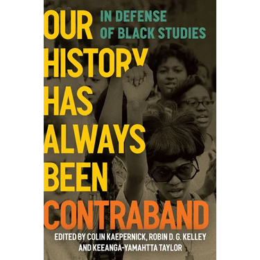 Our History Has Always Been Contraband: In Defense of Black Studies