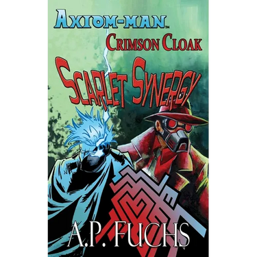 Axiom-man/Crimson Cloak: Scarlet Synergy (A Superhero Novel)