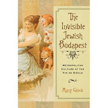 Invisible Jewish Budapest: Metropolitan Culture at the Fin de Siecle