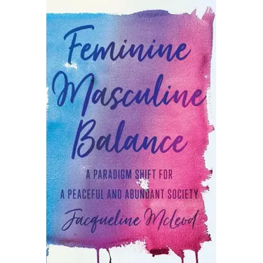 Feminine Masculine Balance: A Paradigm Shift for a Peaceful and Abundant Society