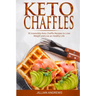 Keto Chaffles: 30 Irresistibly Keto Chaffle Recipes to Eat Healthy and Lose Weight