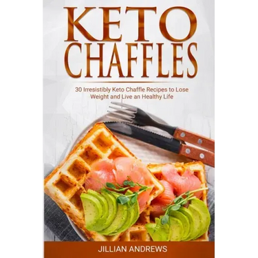 Keto Chaffles: 30 Irresistibly Keto Chaffle Recipes to Eat Healthy and Lose Weight