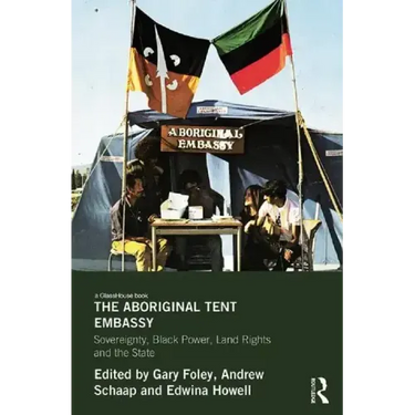 The Aboriginal Tent Embassy: Sovereignty, Black Power, Land Rights and the State