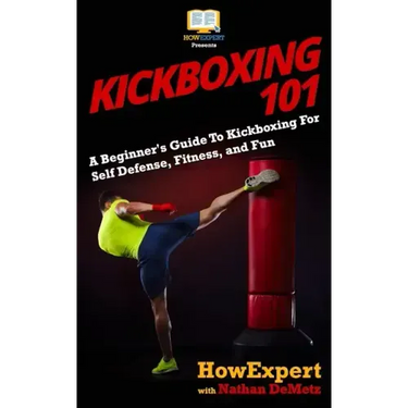 Kickboxing 101: A Beginner's Guide To Kickboxing For Self Defense, Fitness, and Fun