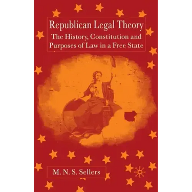 Republican Legal Theory: The History, Constitution and Purposes of Law in a Free State