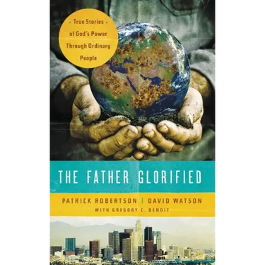The Father Glorified: True Stories of God's Power Through Ordinary People