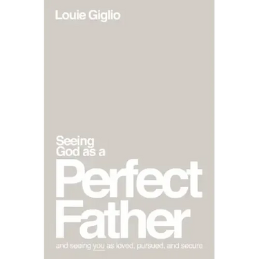 Seeing God as a Perfect Father: And Seeing You as Loved, Pursued, and Secure