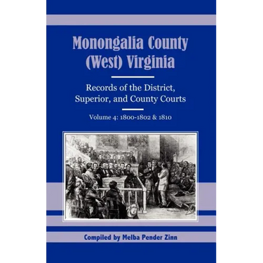 Monongalia County, (West) Virginia Records of the District, Superior, and County Courts, Volume 4: 1800-1802 and 1810