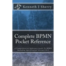 Complete BPMN Pocket Reference: A Comprehensive Reference Guide To BPMN Including Specification version 2.0.2