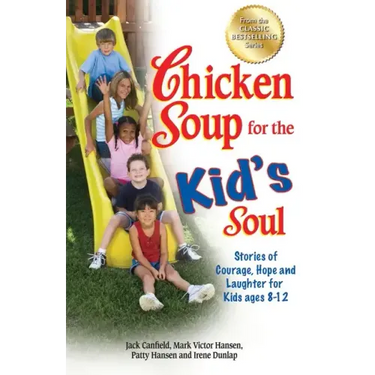 Chicken Soup for the Kid's Soul: Stories of Courage, Hope and Laughter for Kids Ages 8-12