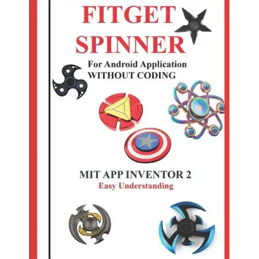 Fitget Spinner: For Android Application WITHOUT CODING using MIT APP INVENTOR 2 Easy Understanding: Creating Fitget Spinner applicatio