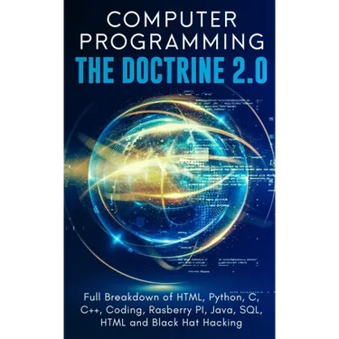 Computer Programming The Doctrine 2.0: Full Breakdown of HTML, Python, C, C++, Coding Raspberry PI, Java, SQL, HTML and Black Hat Hacking.