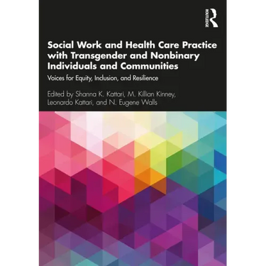 Social Work and Health Care Practice with Transgender and Nonbinary Individuals and Communities: Voices for Equity, Inclusion, and Resilience