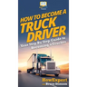 How To Become a Truck Driver: Your Step-By-Step Guide to Becoming a Trucker