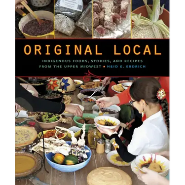 Original Local: Indigenous Foods, Stories, and Recipes from the Upper Midwest