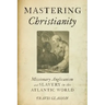 Mastering Christianity: Missionary Anglicanism and Slavery in the Atlantic World