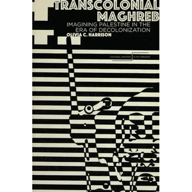 Transcolonial Maghreb: Imagining Palestine in the Era of Decolonization