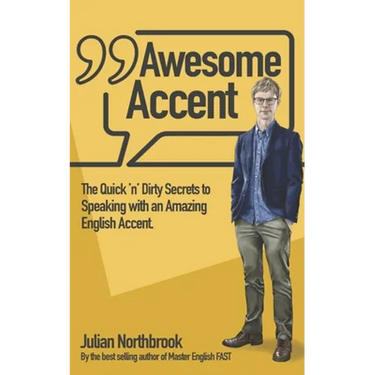 Awesome Accent: The Quick 'n' Dirty Secrets to Speaking with an Amazing English Accent